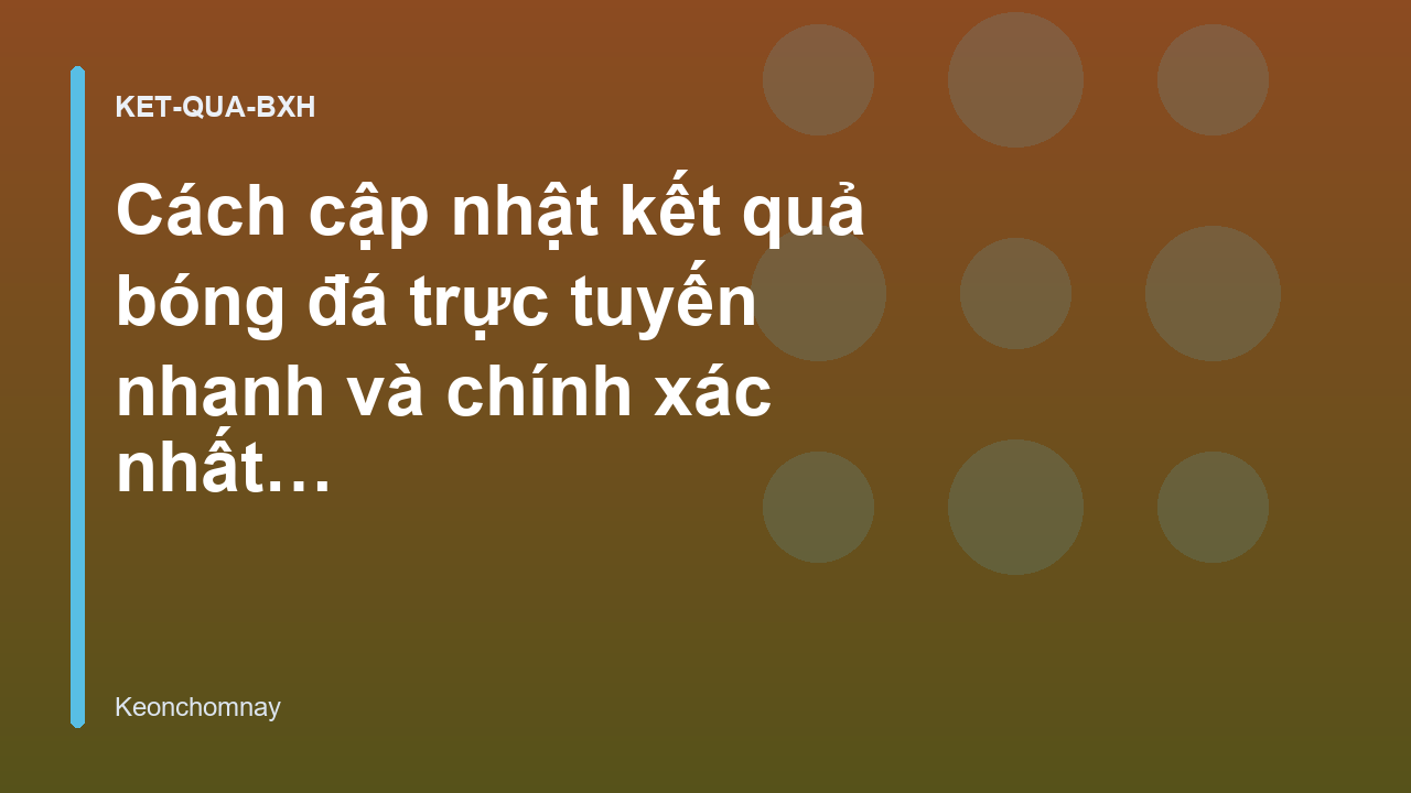 Cách cập nhật kết quả bóng đá trực tuyến nhanh và chính xác nhất - Keonchomnay