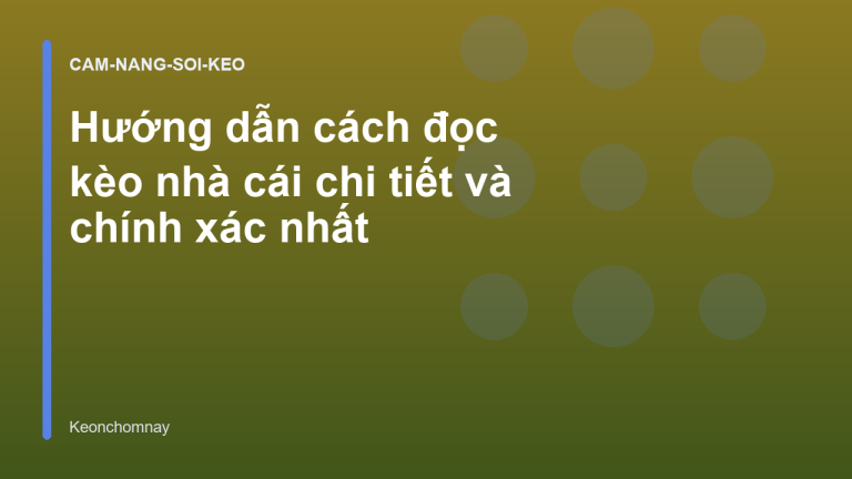 Hướng dẫn cách đọc kèo nhà cái chi tiết và chính xác nhất