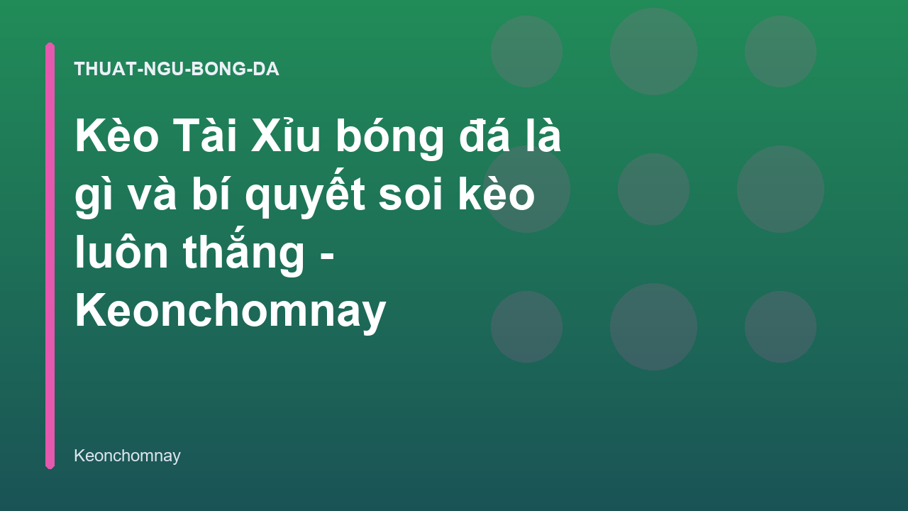 Kèo Tài Xỉu bóng đá là gì và bí quyết soi kèo luôn thắng - Keonchomnay