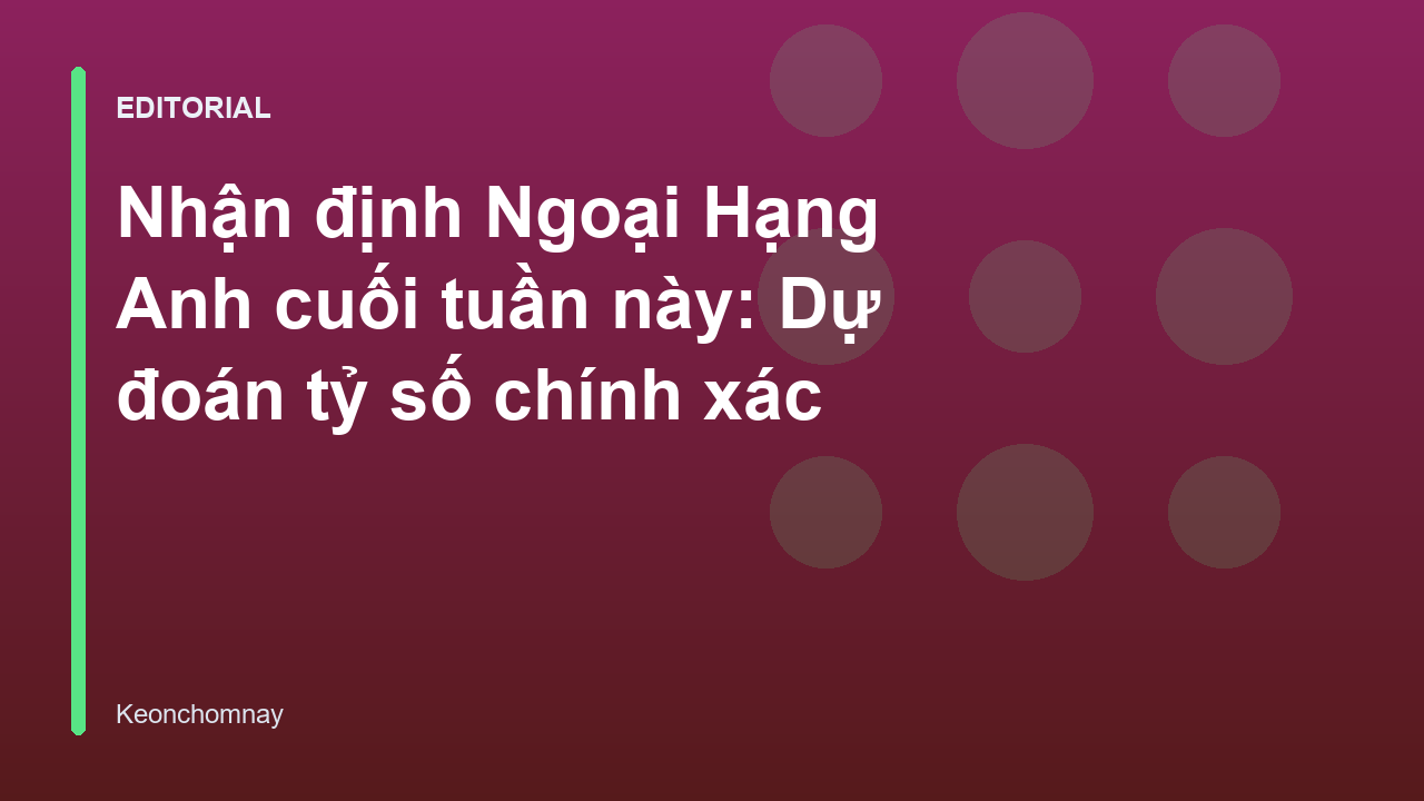 Nhận định Ngoại Hạng Anh cuối tuần